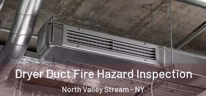  Dryer Duct Fire Hazard Inspection North Valley Stream - NY
