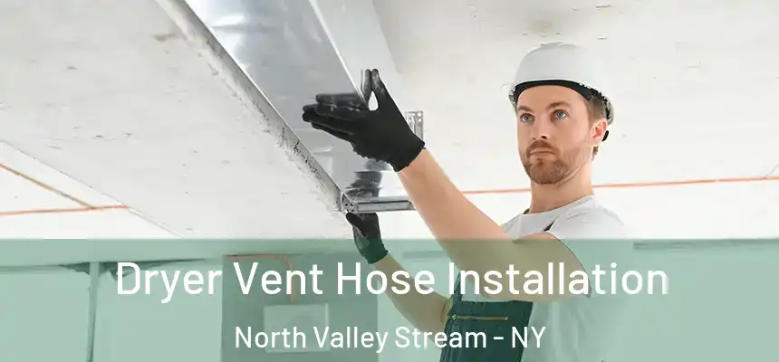  Dryer Vent Hose Installation North Valley Stream - NY