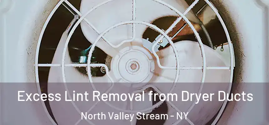 Excess Lint Removal from Dryer Ducts North Valley Stream - NY