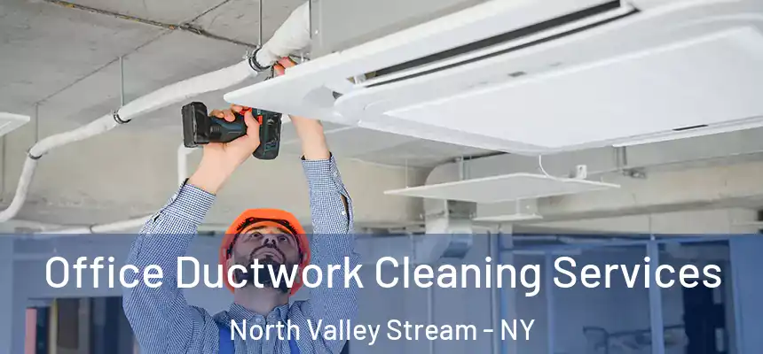 Office Ductwork Cleaning Services North Valley Stream - NY